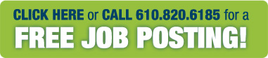 Click Here or call 610.820.6185 for a FREE JOB POSTING! 